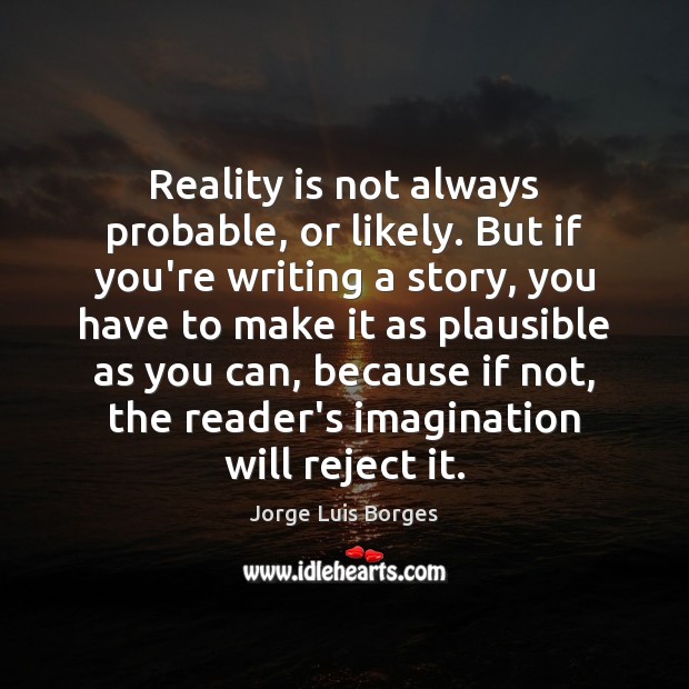 Reality is not always probable, or likely. But if you’re writing a Jorge Luis Borges Picture Quote