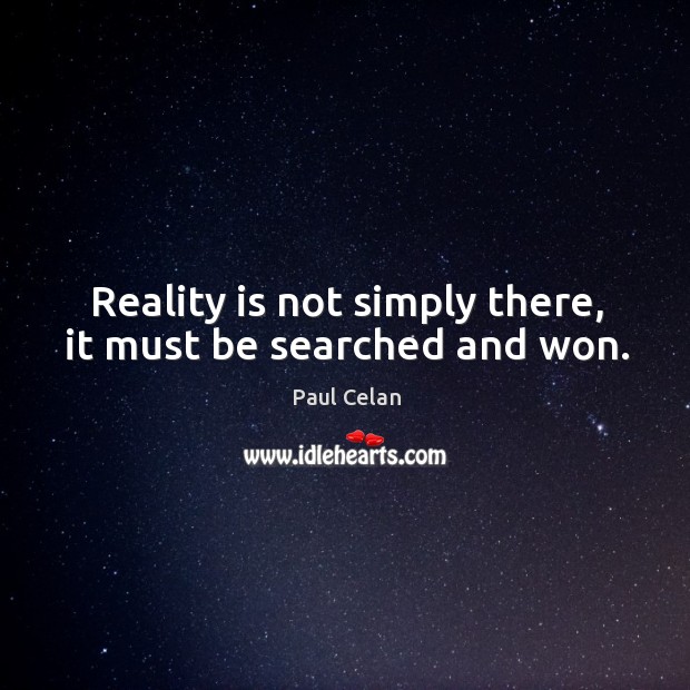 Reality is not simply there, it must be searched and won. Image