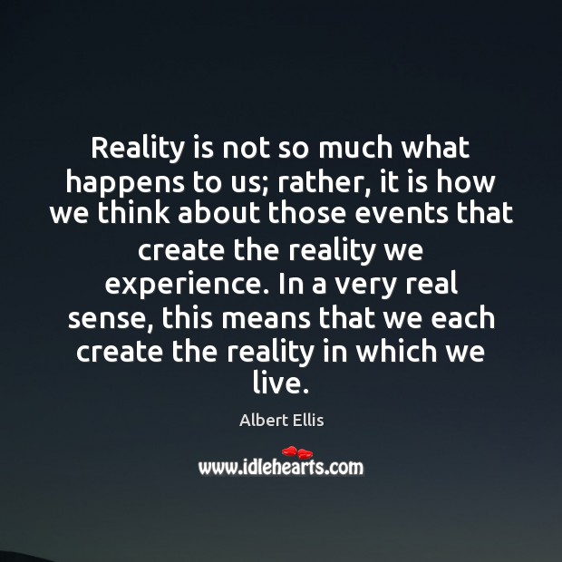 Reality is not so much what happens to us; rather, it is Albert Ellis Picture Quote