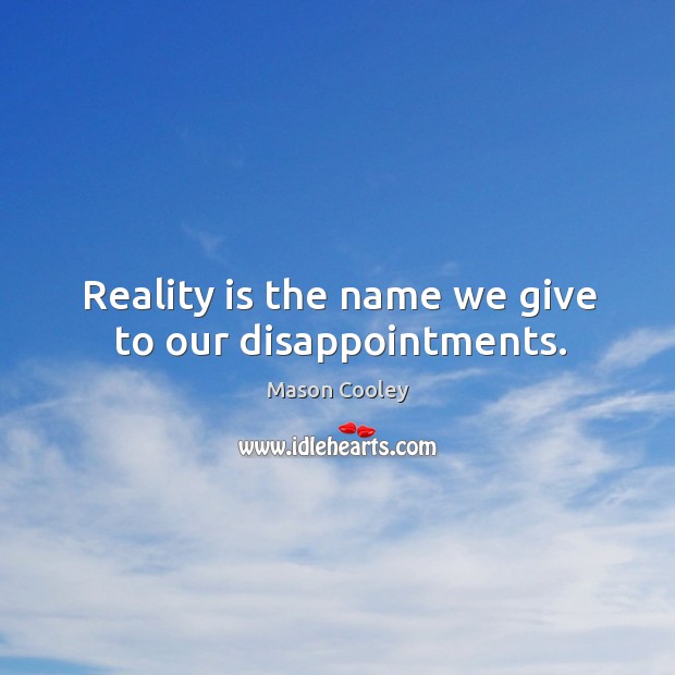 Reality is the name we give to our disappointments. Mason Cooley Picture Quote