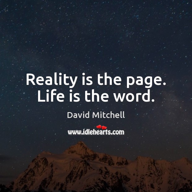 Reality is the page. Life is the word. David Mitchell Picture Quote