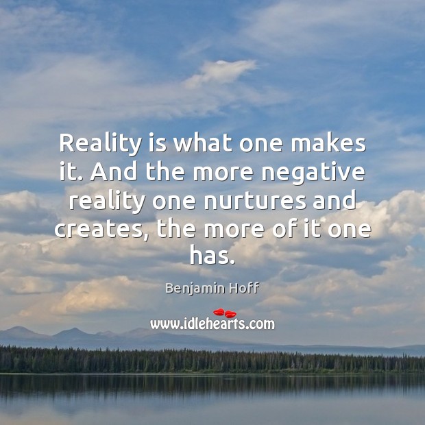 Reality is what one makes it. And the more negative reality one Benjamin Hoff Picture Quote