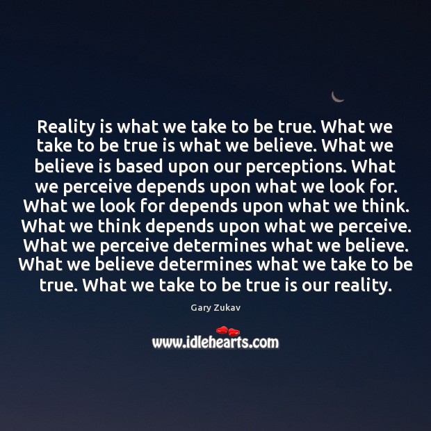 Reality is what we take to be true. What we take to Gary Zukav Picture Quote