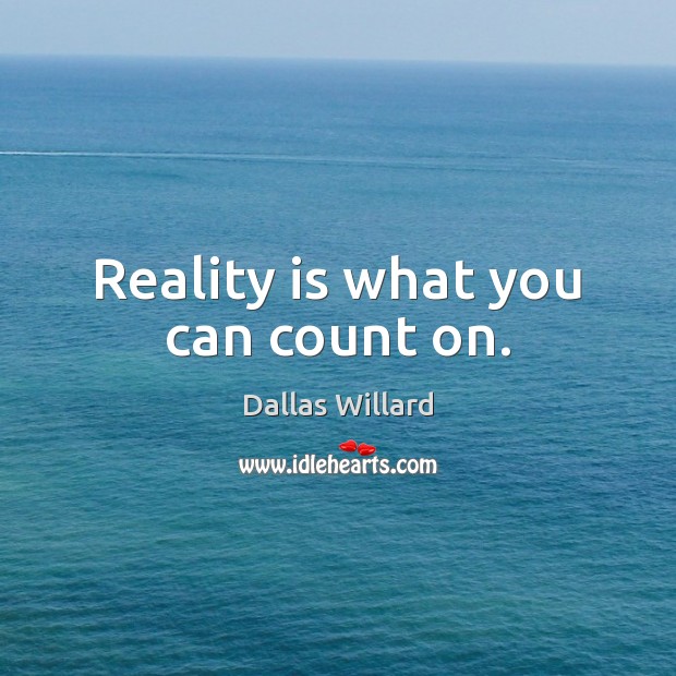 Reality is what you can count on. Image