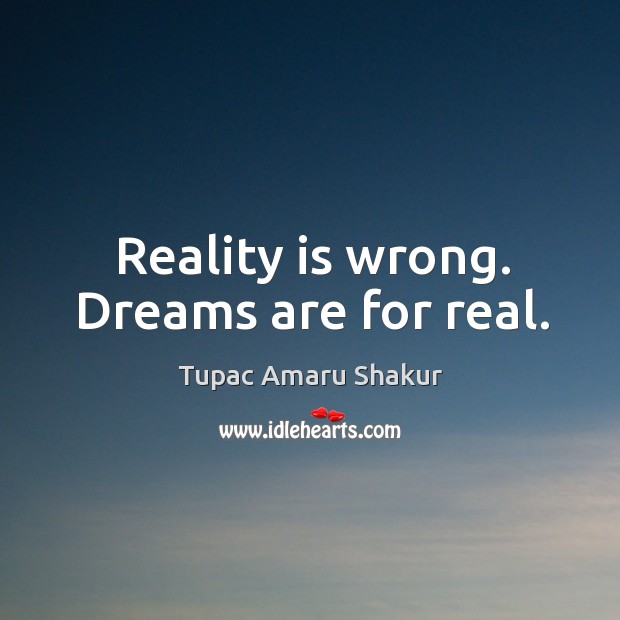 Reality is wrong. Dreams are for real. Reality Quotes Image