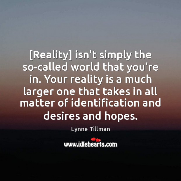 [Reality] isn’t simply the so-called world that you’re in. Your reality is Lynne Tillman Picture Quote
