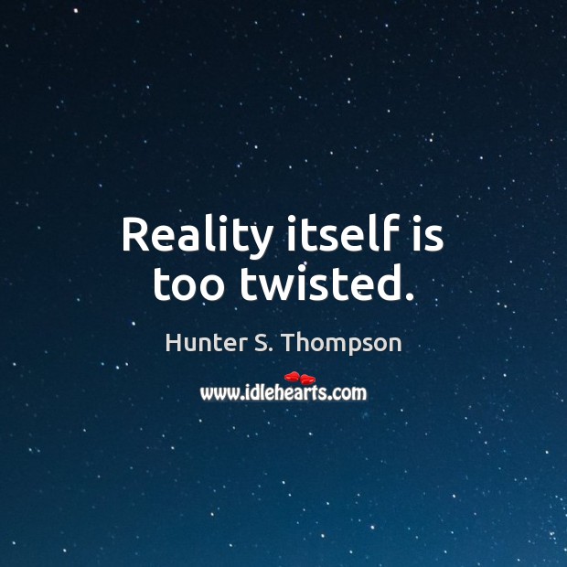 Reality itself is too twisted. Hunter S. Thompson Picture Quote