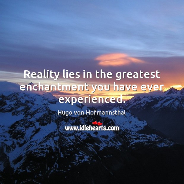 Reality lies in the greatest enchantment you have ever experienced. Hugo von Hofmannsthal Picture Quote