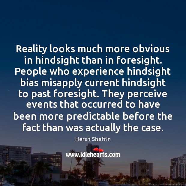 Reality looks much more obvious in hindsight than in foresight. People who Image