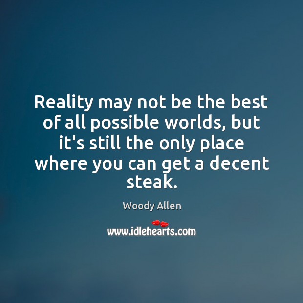 Reality may not be the best of all possible worlds, but it’s Woody Allen Picture Quote