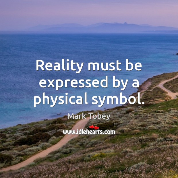 Reality must be expressed by a physical symbol. Mark Tobey Picture Quote