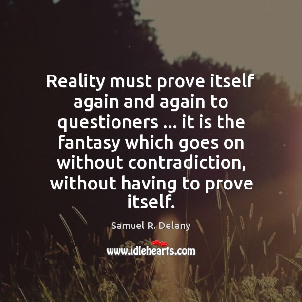 Reality must prove itself again and again to questioners … it is the Samuel R. Delany Picture Quote
