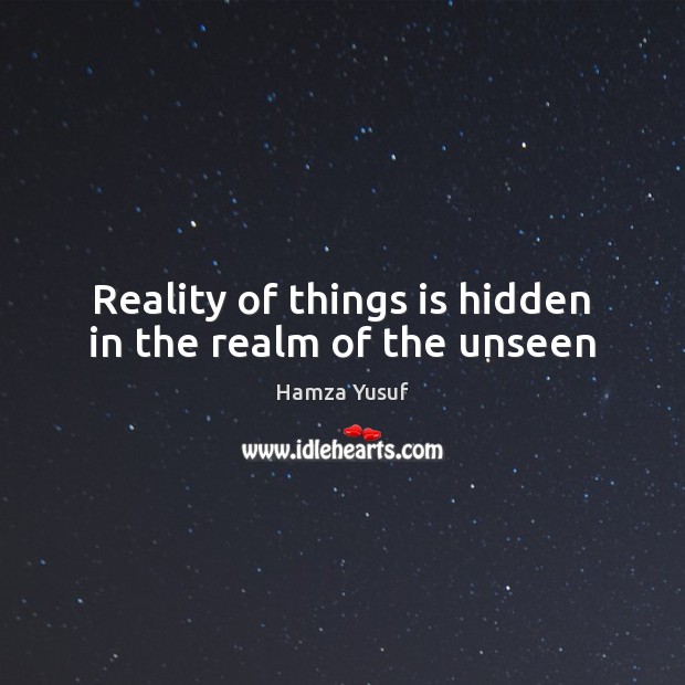 Reality of things is hidden in the realm of the unseen Image