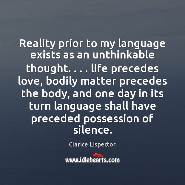 Reality prior to my language exists as an unthinkable thought. . . . life precedes Reality Quotes Image