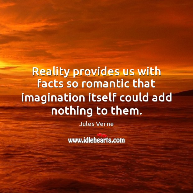 Reality provides us with facts so romantic that imagination itself could add Jules Verne Picture Quote