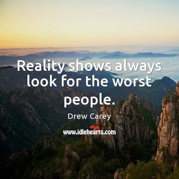 Reality shows always look for the worst people. Drew Carey Picture Quote