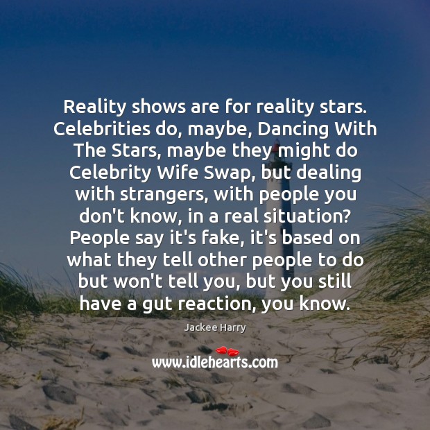 Reality shows are for reality stars. Celebrities do, maybe, Dancing With The Jackee Harry Picture Quote