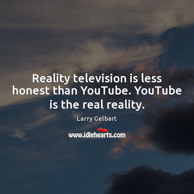 Reality television is less honest than YouTube. YouTube is the real reality. Television Quotes Image
