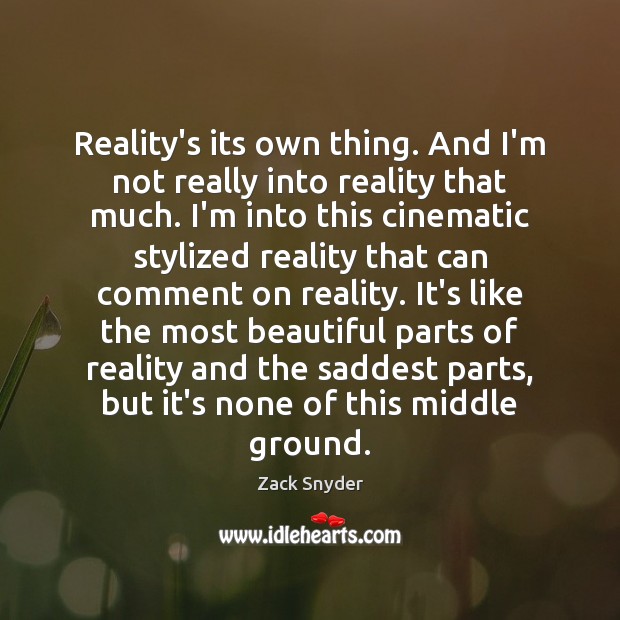 Reality’s its own thing. And I’m not really into reality that much. Image