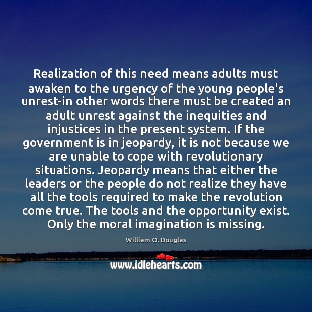 Realization of this need means adults must awaken to the urgency of William O. Douglas Picture Quote
