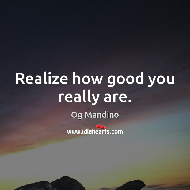 Realize how good you really are. Og Mandino Picture Quote