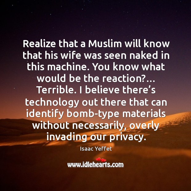 Realize that a muslim will know that his wife was seen naked in this machine. Realize Quotes Image