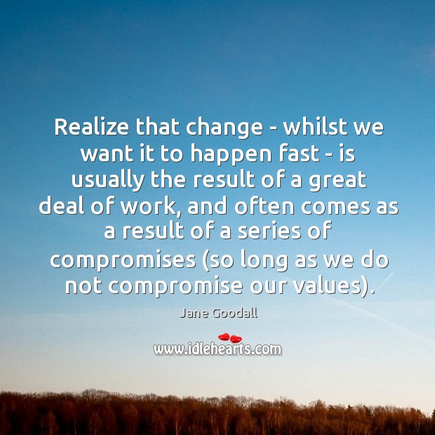 Realize that change – whilst we want it to happen fast – Image