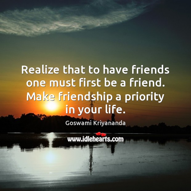 Realize that to have friends one must first be a friend. Make Goswami Kriyananda Picture Quote