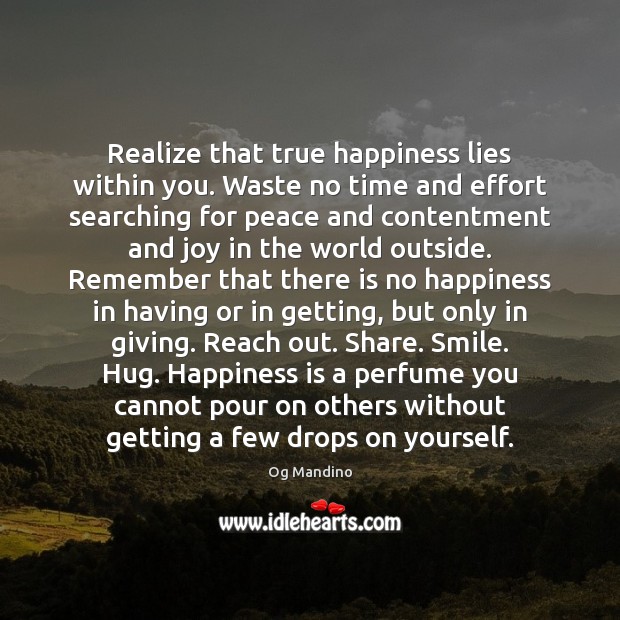Realize that true happiness lies within you. Waste no time and effort Og Mandino Picture Quote