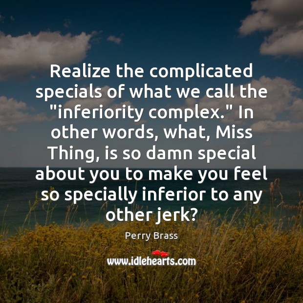 Realize the complicated specials of what we call the “inferiority complex.” In Perry Brass Picture Quote