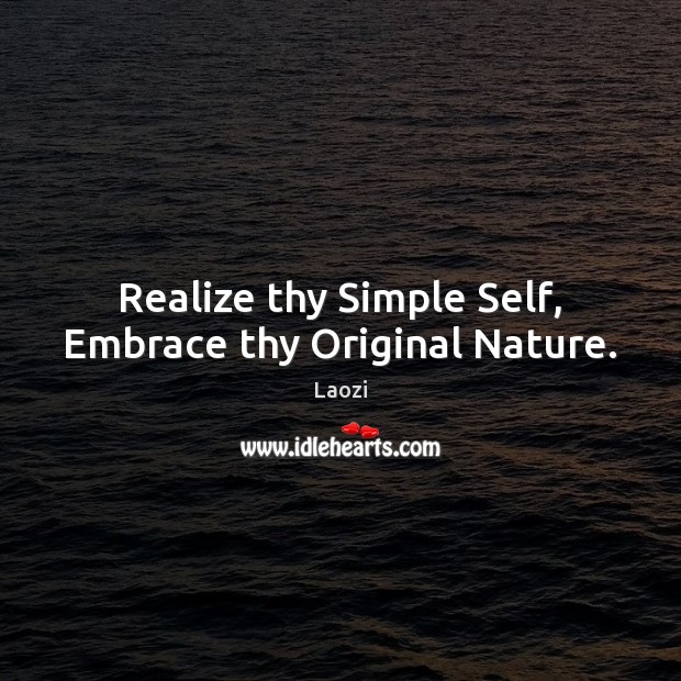 Realize thy Simple Self, Embrace thy Original Nature. Laozi Picture Quote