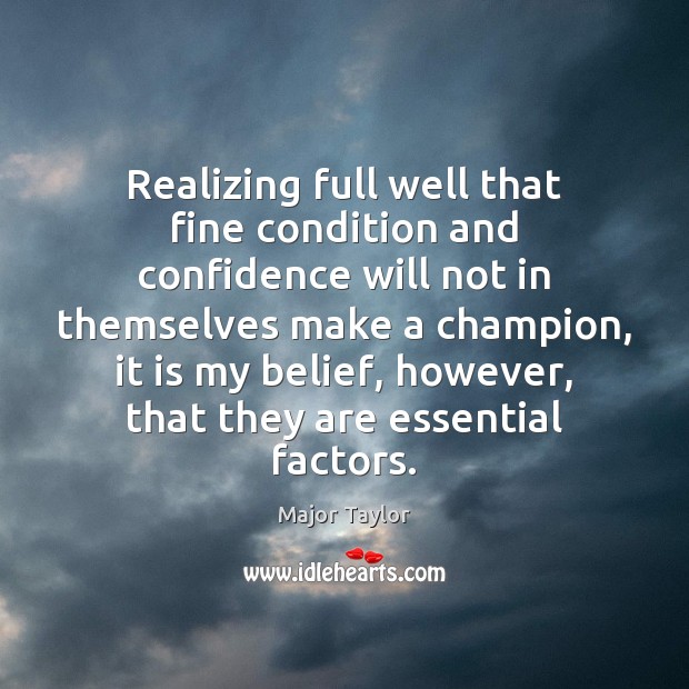 Realizing full well that fine condition and confidence will not in themselves Major Taylor Picture Quote