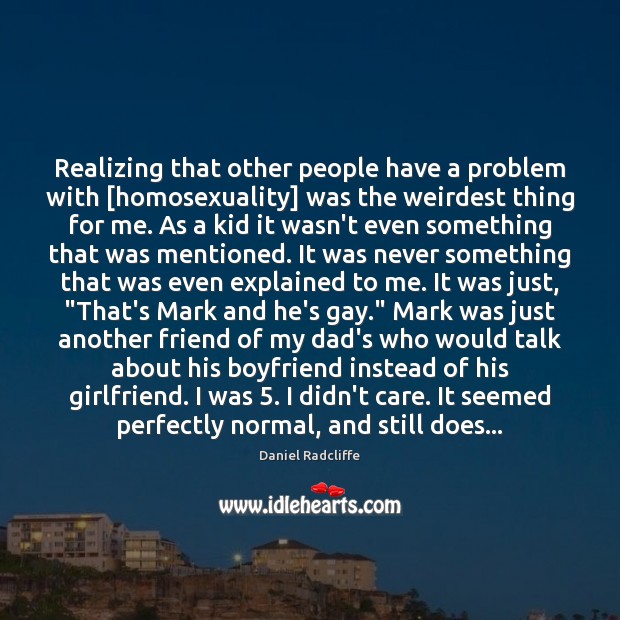 Realizing that other people have a problem with [homosexuality] was the weirdest Image