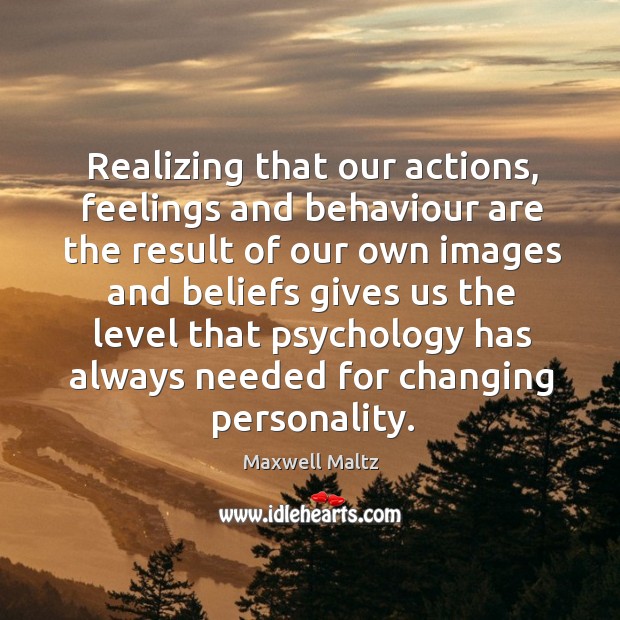 Realizing that our actions, feelings and behaviour are the result of our own images and beliefs Image