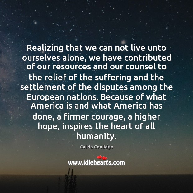 Realizing that we can not live unto ourselves alone, we have contributed Calvin Coolidge Picture Quote