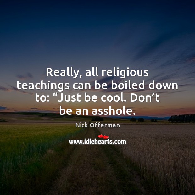 Really, all religious teachings can be boiled down to: “Just be cool. Nick Offerman Picture Quote