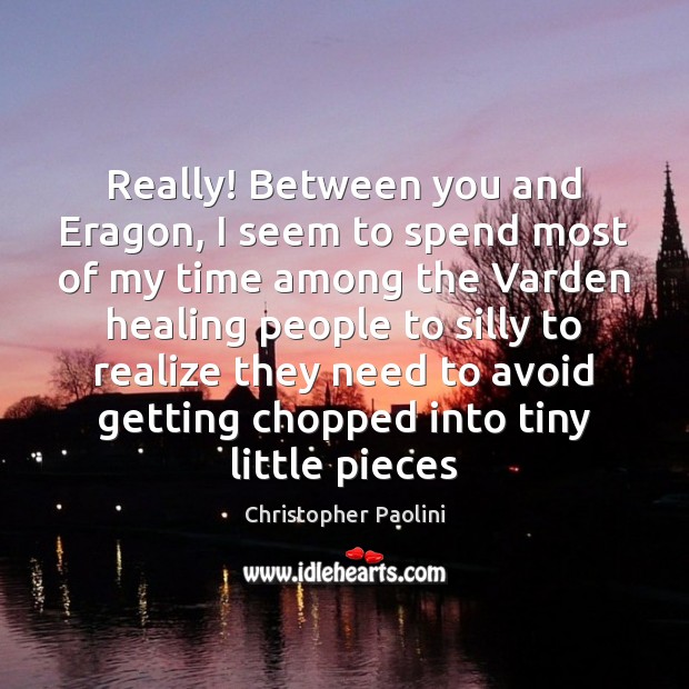 Really! Between you and Eragon, I seem to spend most of my Christopher Paolini Picture Quote