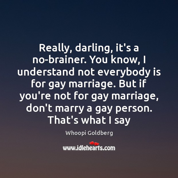 Really, darling, it’s a no-brainer. You know, I understand not everybody is Whoopi Goldberg Picture Quote