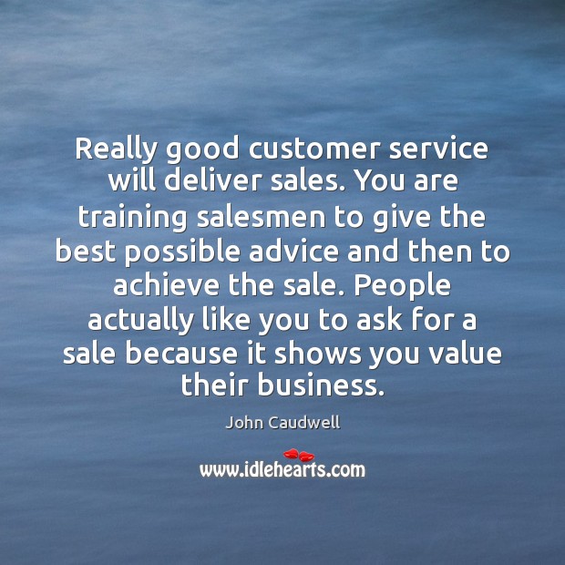 Really good customer service will deliver sales. You are training salesmen to John Caudwell Picture Quote