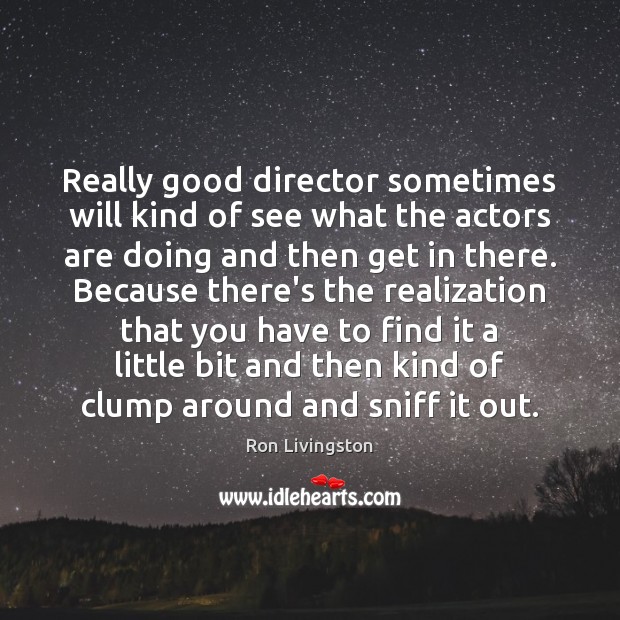 Really good director sometimes will kind of see what the actors are Ron Livingston Picture Quote