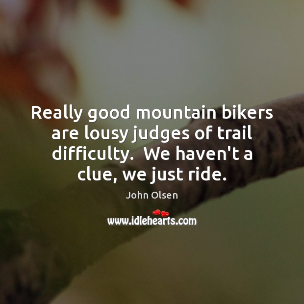 Really good mountain bikers are lousy judges of trail difficulty.  We haven’t Image