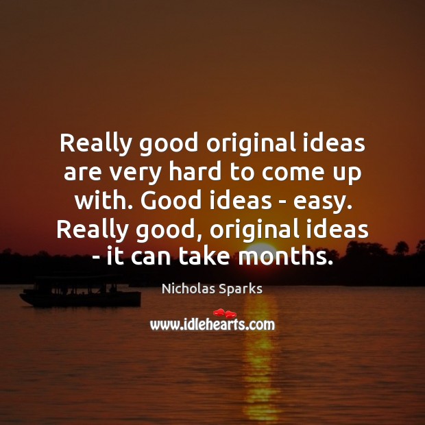 Really good original ideas are very hard to come up with. Good Nicholas Sparks Picture Quote