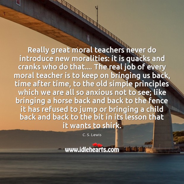 Really great moral teachers never do introduce new moralities: it is quacks C. S. Lewis Picture Quote