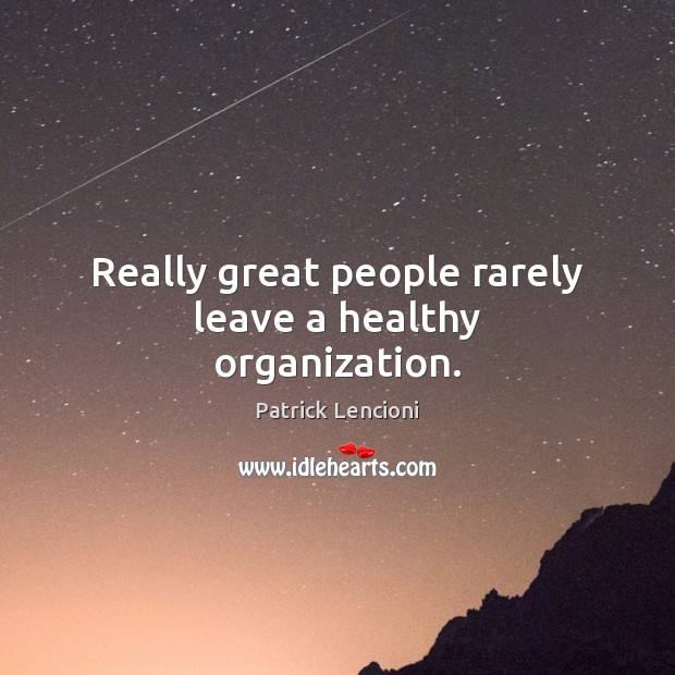 Really great people rarely leave a healthy organization. Patrick Lencioni Picture Quote
