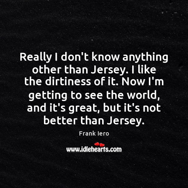 Really I don’t know anything other than Jersey. I like the dirtiness Image