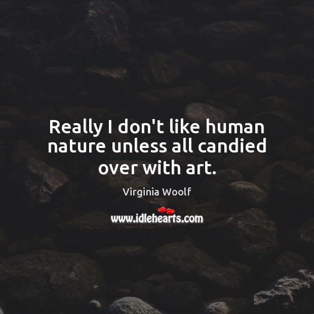 Really I don’t like human nature unless all candied over with art. Image