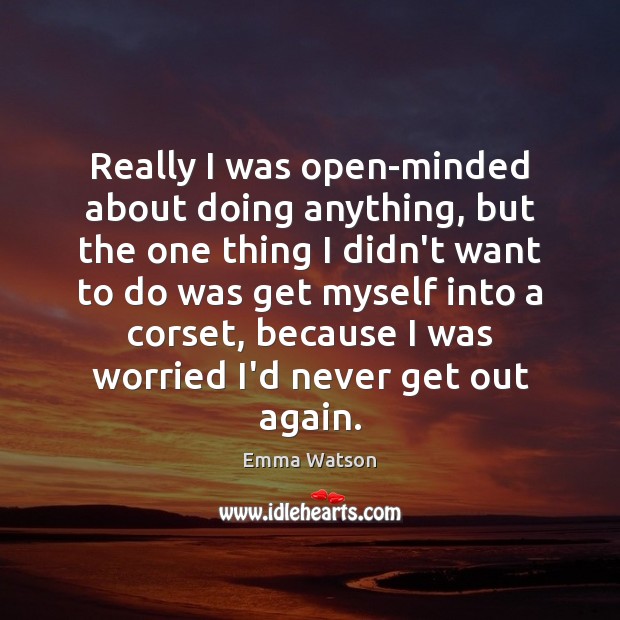 Really I was open-minded about doing anything, but the one thing I Emma Watson Picture Quote