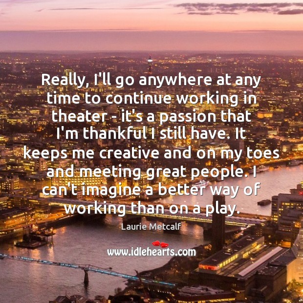 Really, I’ll go anywhere at any time to continue working in theater Passion Quotes Image