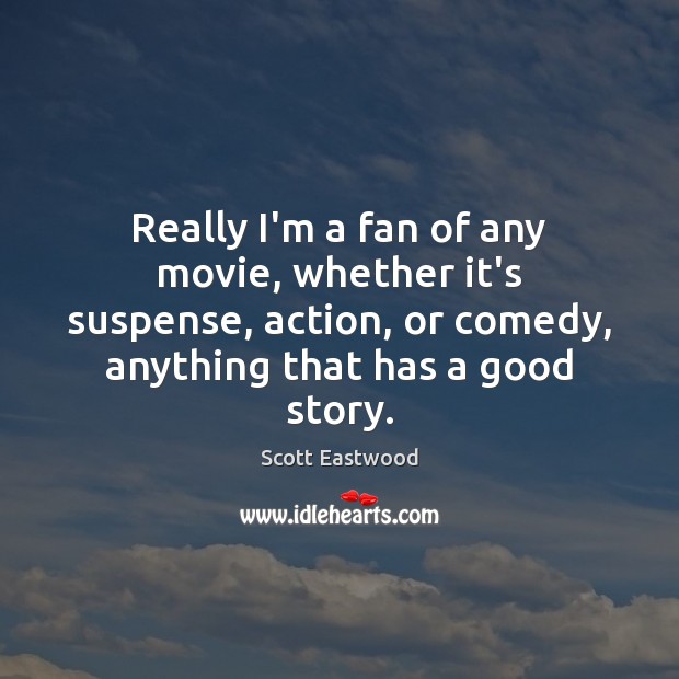 Really I’m a fan of any movie, whether it’s suspense, action, or Image