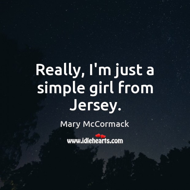 Really, I’m just a simple girl from Jersey. Mary McCormack Picture Quote
